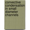 Convective Condensation in Small Diameter Channels door Roger R. Riehl