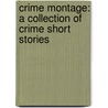 Crime Montage: A Collection of Crime Short Stories by Patricia L. Morin
