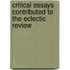Critical Essays Contributed to the Eclectic Review