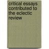 Critical Essays Contributed to the Eclectic Review door John Foster