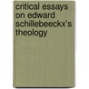 Critical Essays on Edward Schillebeeckx's Theology by Corneliu C. Simut
