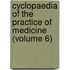Cyclopaedia of the Practice of Medicine (Volume 6)
