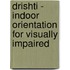 Drishti - Indoor Orientation For Visually Impaired