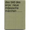 Das Bild Des Eros: Neue Milesische Märchen ...... door Oskar Linke