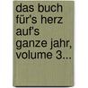 Das Buch Für's Herz Auf's Ganze Jahr, Volume 3... door Christian Friedrich Sintenis