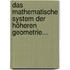 Das Mathematische System Der Höheren Geometrie...