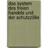 Das System des Freien Handels und der Schutzzölle