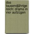Das tausendjährige Reich: Drama in vier Aufzügen