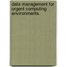 Data Management for Urgent Computing Environments. door Jason M. Cope