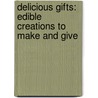 Delicious Gifts: Edible Creations To Make And Give door Jess Mccloskey