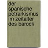 Der Spanische Petrarkismus Im Zeitalter Des Barock door Luise Ostendoerfer