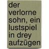Der verlorne Sohn, ein Lustspiel in drey Aufzügen door Johann Friedrich Schink