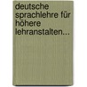 Deutsche Sprachlehre Für Höhere Lehranstalten... door Ludwig Sütterlin