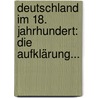 Deutschland Im 18. Jahrhundert: Die Aufklärung... by Max Von Boehn