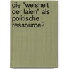 Die "Weisheit der Laien" als politische Ressource? door Alexander Görsdorf