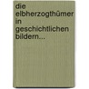 Die Elbherzogthümer In Geschichtlichen Bildern... by J.F. Dücker