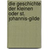 Die Geschichte Der Kleinen Oder St. Johannis-Gilde by Brunstermann Friedrich