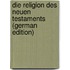 Die Religion Des Neuen Testaments (German Edition)