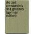 Die Zeit Constantin's Des Grossen (German Edition)