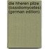 Die hheren pilze (Basidiomycetes) (German Edition)