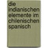 Die indianischen Elemente im chilenischen Spanisch