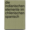 Die indianischen Elemente im chilenischen Spanisch door Lenz/