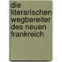 Die literarischen Wegbereiter des neuen Frankreich