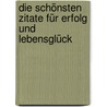 Die schönsten Zitate für Erfolg und Lebensglück by Martin Grünstäudl