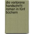 Die verlorene Handschrift: Roman in fünf Büchern