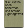 Diskursethik Nach Habermas Und Braune Jugendgewalt by L. Lauprecht