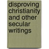 Disproving Christianity and Other Secular Writings by David G. Mcafee