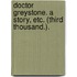 Doctor Greystone. A story, etc. (Third thousand.).