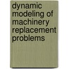 Dynamic Modeling Of Machinery Replacement Problems door Rowland Jerry Okechukwu Ekeocha