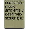 Economía, medio ambiente y desarrollo sostenible. door M. Rosario Díaz Vázquez