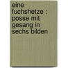 Eine Fuchshetze : Posse mit Gesang in sechs Bilden by Rode