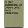 El Gran Capoquero: Un Cuento de La Selva Amazonica door Lynne Cherry