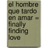 El Hombre Que Tardo en Amar = Finally Finding Love