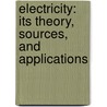 Electricity: Its Theory, Sources, and Applications by John T. Sprague
