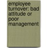 Employee Turnover: Bad Attitude or Poor Management by Amare Abawa