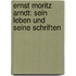 Ernst Moritz Arndt: Sein Leben Und Seine Schriften