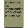 Erosión de las Capacidades Productivas en México by Marco Tulio Esquinca Hurtado