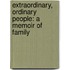 Extraordinary, Ordinary People: A Memoir Of Family