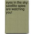 Eyes In The Sky: Satellite Spies Are Watching You!