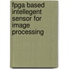 Fpga Based Intellegent Sensor For Image Processing door Tariq Hameed