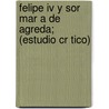 Felipe Iv Y Sor Mar A De Agreda; (estudio Cr Tico) door Joaqu N.S. Nchez De Toca
