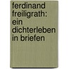 Ferdinand Freiligrath: Ein Dichterleben in Briefen by Freiligrath Ferdinand