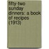 Fifty-Two Sunday Dinners: A Book of Recipes (1913)