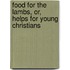Food for the Lambs, or, Helps for Young Christians