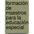 Formación de maestros para la Educación Especial