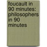Foucault In 90 Minutes: Philosophers In 90 Minutes by Paul Strathern